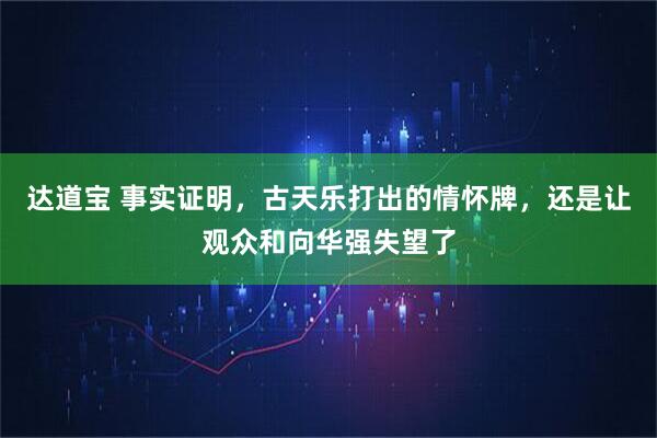 达道宝 事实证明，古天乐打出的情怀牌，还是让观众和向华强失望了