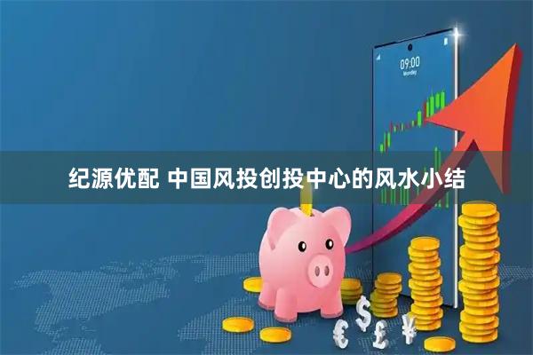 纪源优配 中国风投创投中心的风水小结
